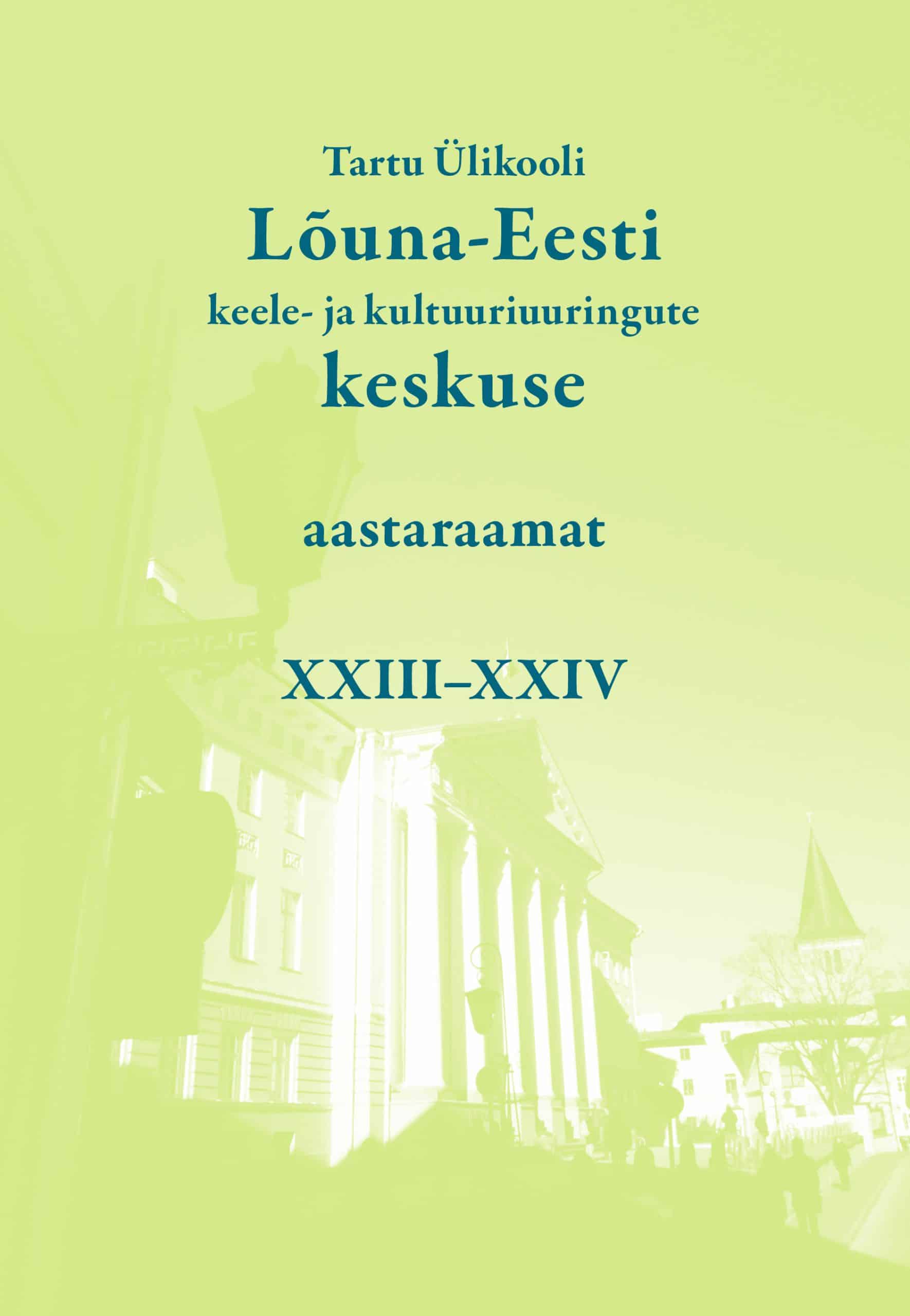 Tartu Ülikooli Lõuna-Eesti keele- ja kultuuriuuringute keskuse aastaraamat XXIII-XXIV